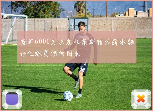 蓝军6000万求购帕莱斯特拉薪水翻倍但球员倾向国米