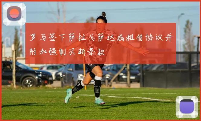 罗马签下萨拉戈萨达成租借协议并附加强制买断条款